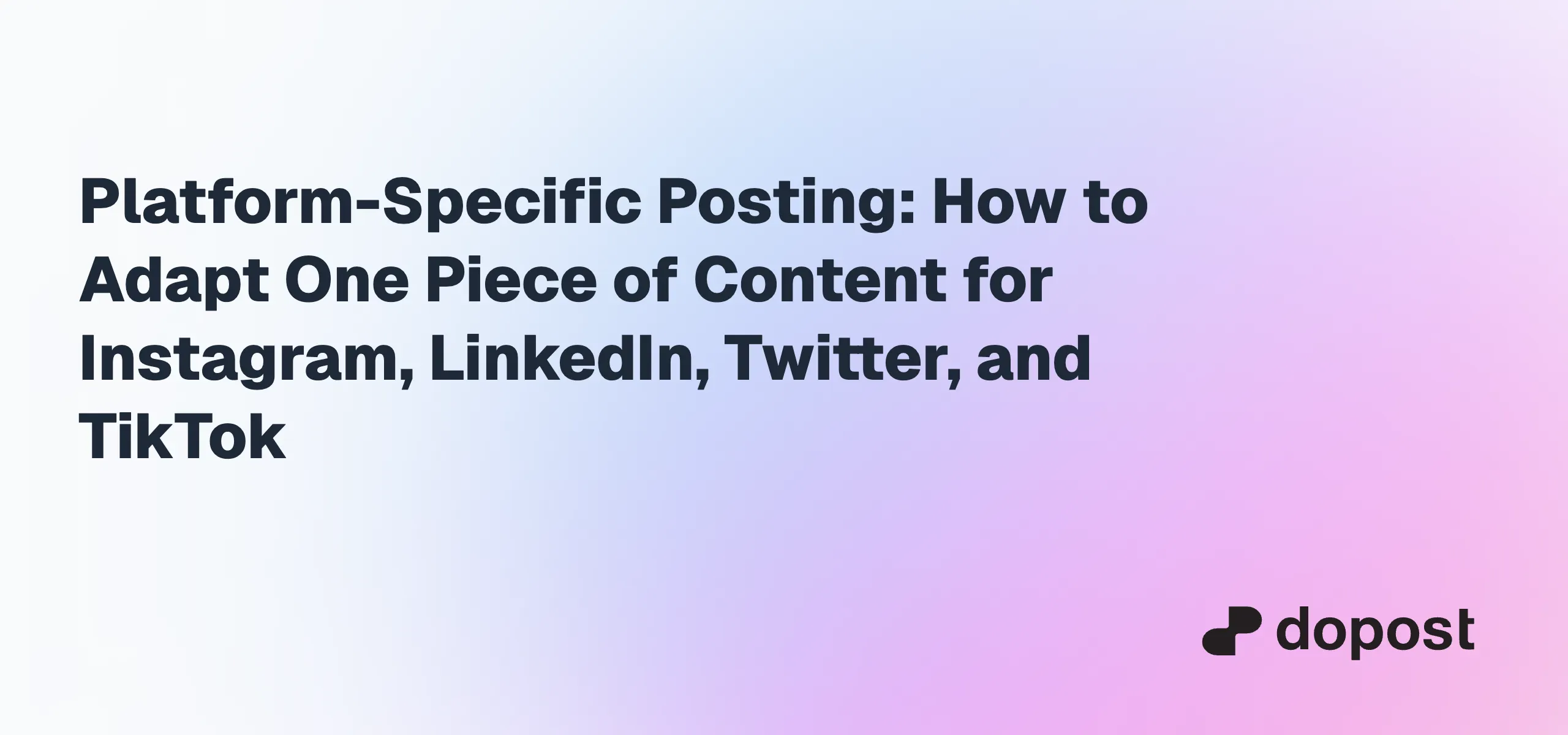 Platform-Specific Posting: How to Adapt One Piece of Content for Instagram, LinkedIn, Twitter, and TikTok